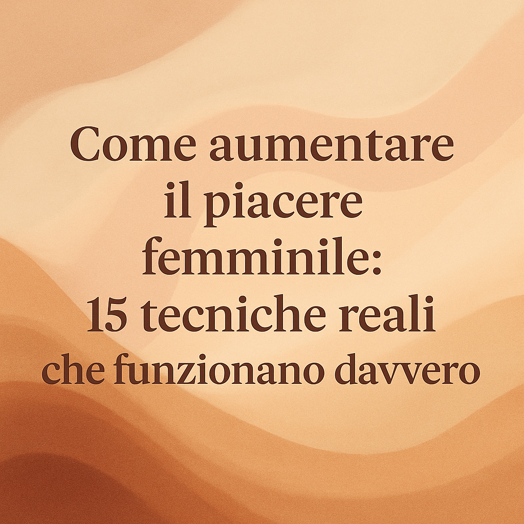 Come aumentare il piacere femminile, Grafica astratta in toni caldi con il titolo “Come aumentare il piacere femminile: 15 tecniche reali che funzionano davvero”. Immagine elegante per articolo sul piacere femminile.